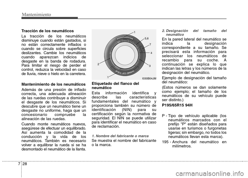 Hyundai Elantra 2012  Manual del propietario (in Spanish) Mantenimiento
28
7
Tracción de los neumáticos 
La tracción de los neumáticos 
disminuye cuando están gastados, sino están correctamente inflados ocuando se circula sobre superficies
deslizantes.