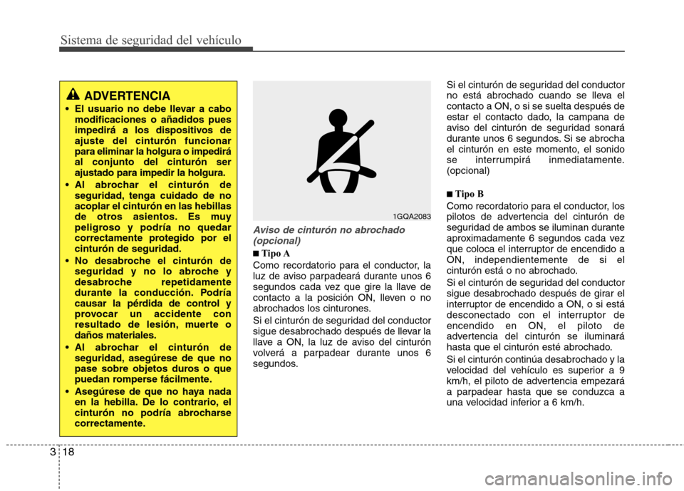 Hyundai Elantra 2012  Manual del propietario (in Spanish) Sistema de seguridad del vehículo
18
3
Aviso de cinturón no abrochado
(opcional)
■■ Tipo A
Como recordatorio para el conductor, la 
luz de aviso parpadeará durante unos 6
segundos cada vez que 