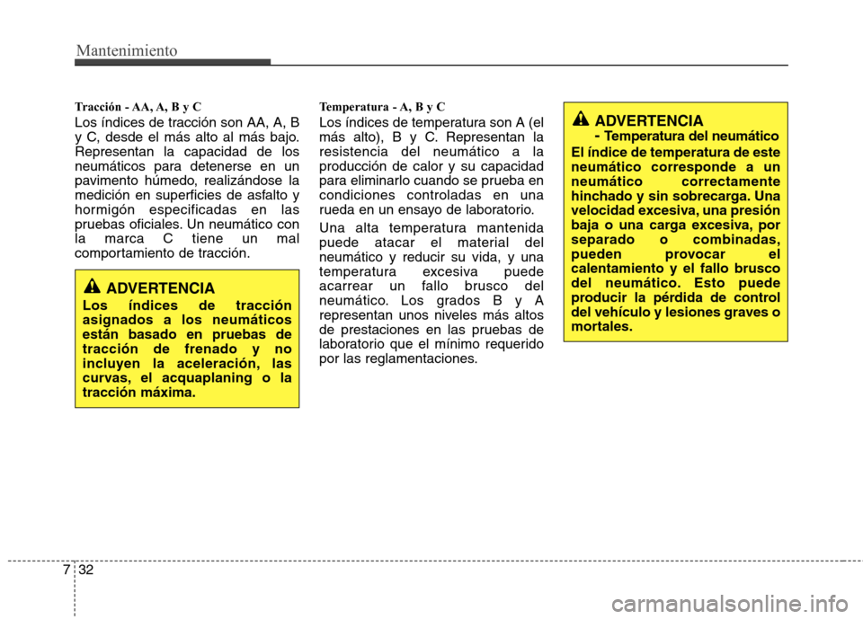 Hyundai Elantra 2012  Manual del propietario (in Spanish) Mantenimiento
32
7
Tracción - AA, A, B y C  
Los índices de tracción son AA, A, B 
y C, desde el más alto al más bajo.Representan la capacidad de los
neumáticos para detenerse en un
pavimento h