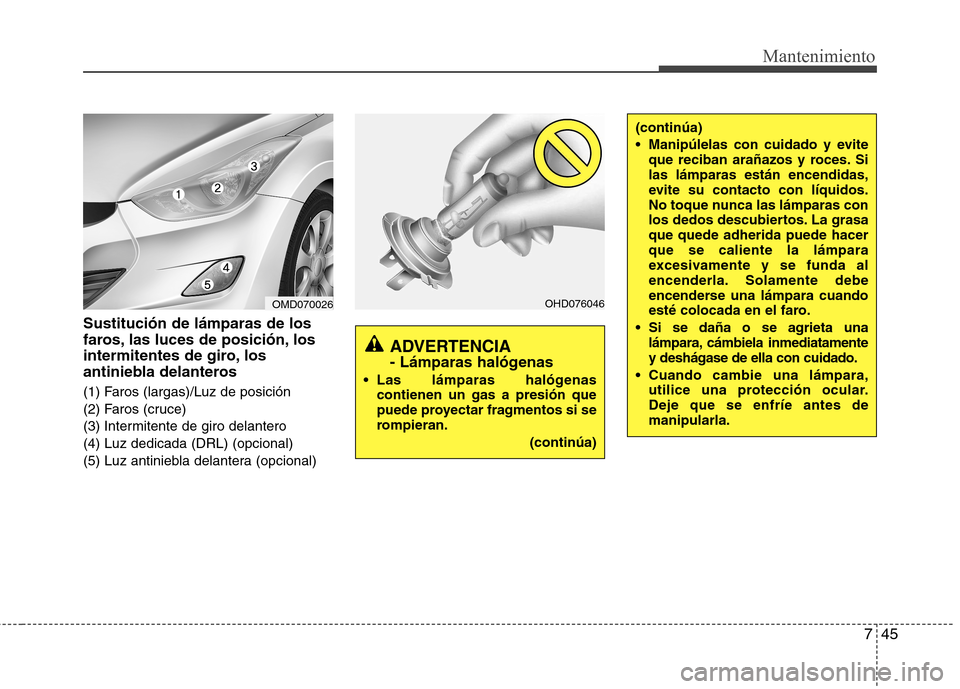 Hyundai Elantra 2012 Manual del propietario (in Spanish) 745
Mantenimiento
Sustitución de lámparas de los
faros, las luces de posición, los
intermitentes de giro, los
antiniebla delanteros
(1) Faros (largas)/Luz de posición
(2) Faros (cruce)
(3) Inte Hyundai Elantra 2012 Manual del propietario (in Spanish) 745
Mantenimiento
Sustitución de lámparas de los
faros, las luces de posición, los
intermitentes de giro, los
antiniebla delanteros
(1) Faros (largas)/Luz de posición
(2) Faros (cruce)
(3) Inte