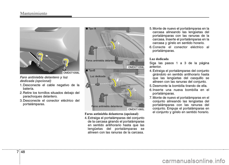 Hyundai Elantra 2012 Manual del propietario (in Spanish) Mantenimiento
48
7
Faro antiniebla delantero y luz
dedicada (opcional)
1. Desconecte el cable negativo de la batería.
2. Retire los tornillos situados debajo del parachoques delantero.
3. Desconecte Hyundai Elantra 2012 Manual del propietario (in Spanish) Mantenimiento
48
7
Faro antiniebla delantero y luz
dedicada (opcional)
1. Desconecte el cable negativo de la batería.
2. Retire los tornillos situados debajo del parachoques delantero.
3. Desconecte