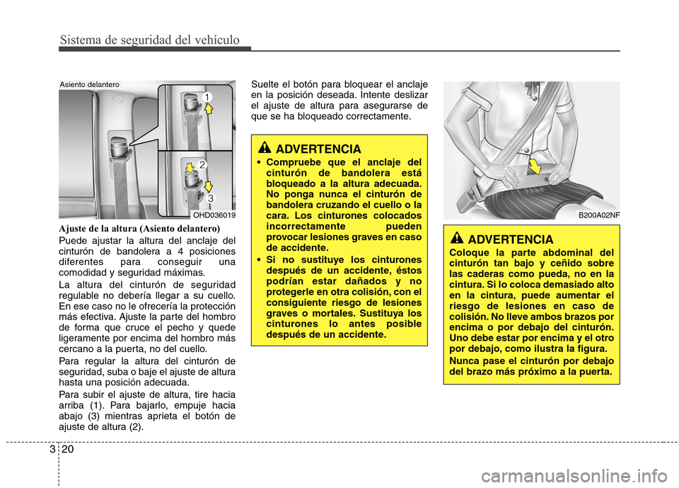 Hyundai Elantra 2012  Manual del propietario (in Spanish) Sistema de seguridad del vehículo
20
3
Ajuste de la altura (Asiento delantero) 
Puede ajustar la altura del anclaje del 
cinturón de bandolera a 4 posiciones
diferentes para conseguir una
comodidad 