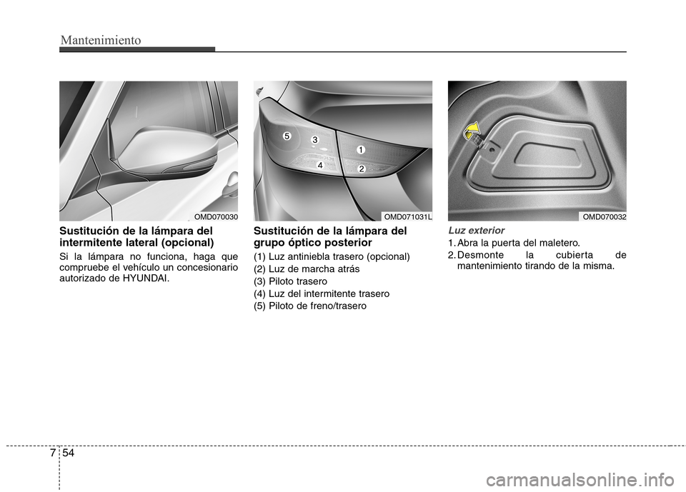 Hyundai Elantra 2012 Manual del propietario (in Spanish) Mantenimiento
54
7
Sustitución de la lámpara del intermitente lateral (opcional)
Si la lámpara no funciona, haga que
compruebe el vehículo un concesionario
autorizado de HYUNDAI. Sustitución de Hyundai Elantra 2012 Manual del propietario (in Spanish) Mantenimiento
54
7
Sustitución de la lámpara del intermitente lateral (opcional)
Si la lámpara no funciona, haga que
compruebe el vehículo un concesionario
autorizado de HYUNDAI. Sustitución de