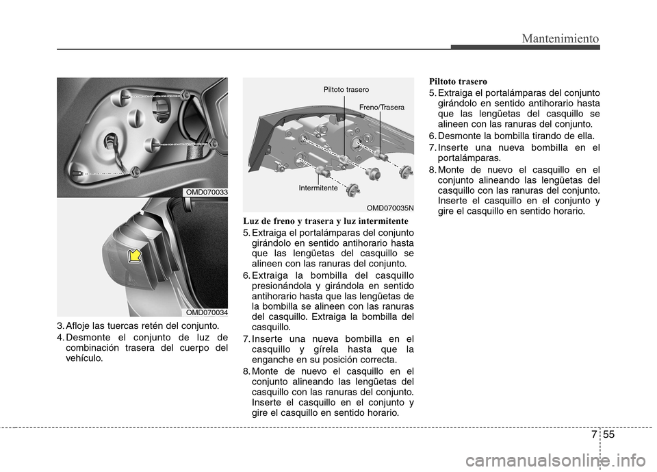 Hyundai Elantra 2012 Manual del propietario (in Spanish) 755
Mantenimiento
3. Afloje las tuercas retén del conjunto.
4. Desmonte el conjunto de luz decombinación trasera del cuerpo del
vehículo. Luz de freno y trasera y luz intermitente
5. Extraiga el Hyundai Elantra 2012 Manual del propietario (in Spanish) 755
Mantenimiento
3. Afloje las tuercas retén del conjunto.
4. Desmonte el conjunto de luz decombinación trasera del cuerpo del
vehículo. Luz de freno y trasera y luz intermitente
5. Extraiga el