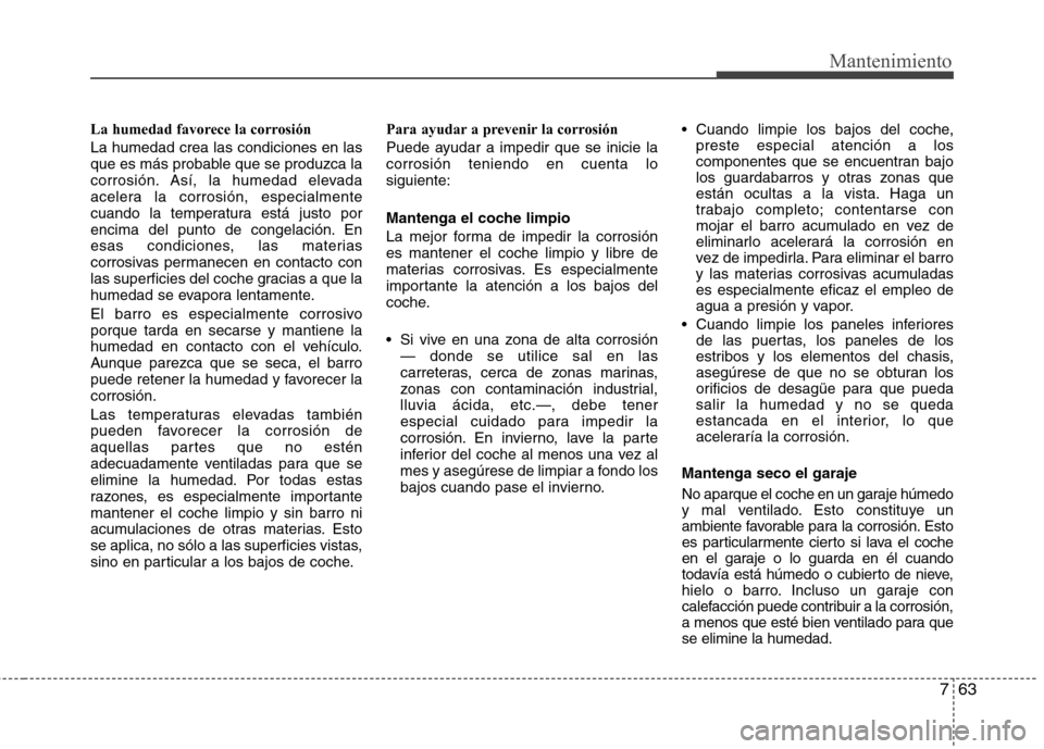 Hyundai Elantra 2012 Manual del propietario (in Spanish) 763
Mantenimiento
La humedad favorece la corrosión La humedad crea las condiciones en las
que es más probable que se produzca la
corrosión. Así, la humedad elevada
acelera la corrosión, especial Hyundai Elantra 2012 Manual del propietario (in Spanish) 763
Mantenimiento
La humedad favorece la corrosión La humedad crea las condiciones en las
que es más probable que se produzca la
corrosión. Así, la humedad elevada
acelera la corrosión, especial