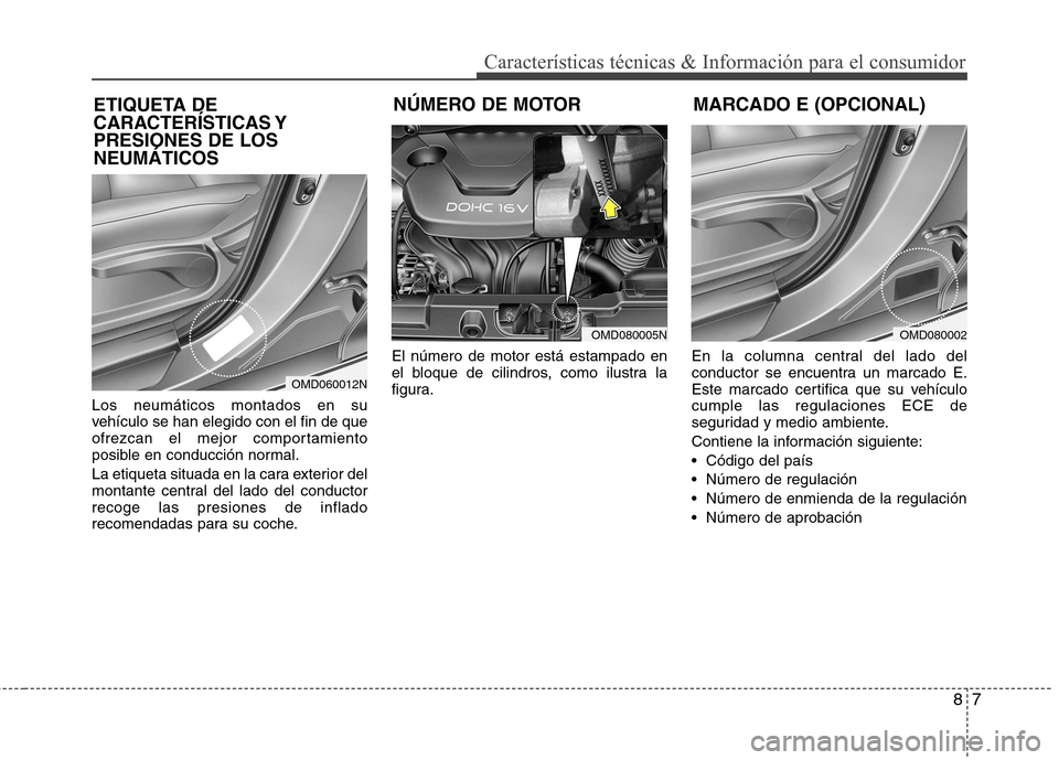 Hyundai Elantra 2012 Manual del propietario (in Spanish) 87
Características técnicas & Información para el consumidor
Los neumáticos montados en su
vehículo se han elegido con el fin de que
ofrezcan el mejor comportamiento
posible en conducción norma Hyundai Elantra 2012 Manual del propietario (in Spanish) 87
Características técnicas & Información para el consumidor
Los neumáticos montados en su
vehículo se han elegido con el fin de que
ofrezcan el mejor comportamiento
posible en conducción norma