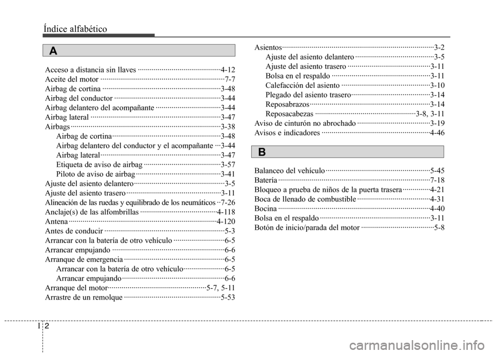 Hyundai Elantra 2012 Manual del propietario (in Spanish) Índice alfabético
2
I
Acceso a distancia sin llaves ··········································4-12
Aceite del motor ··················· Hyundai Elantra 2012 Manual del propietario (in Spanish) Índice alfabético
2
I
Acceso a distancia sin llaves ··········································4-12
Aceite del motor ···················