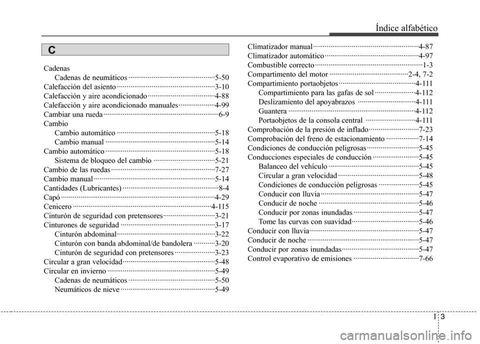 Hyundai Elantra 2012  Manual del propietario (in Spanish) I3
Índice alfabético
Cadenas
Cadenas de neumáticos ·············································5-50
Calefacción del asiento ·············