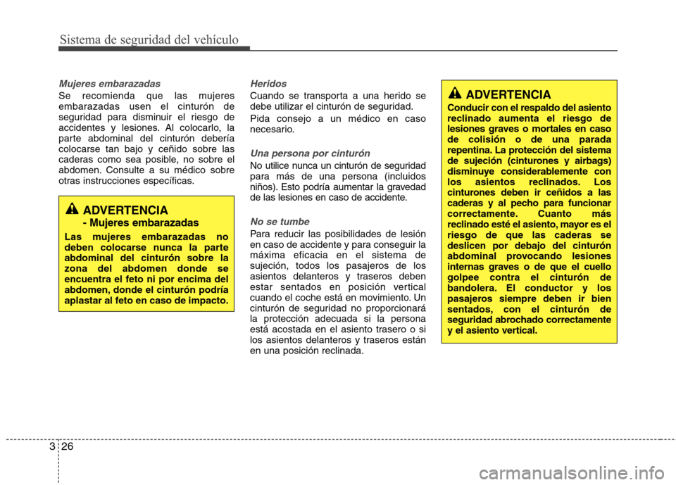 Hyundai Elantra 2012 Manual del propietario (in Spanish) Sistema de seguridad del vehículo
26
3
Mujeres embarazadas
Se recomienda que las mujeres
embarazadas usen el cinturón de
seguridad para disminuir el riesgo de
accidentes y lesiones. Al colocarlo, l Hyundai Elantra 2012 Manual del propietario (in Spanish) Sistema de seguridad del vehículo
26
3
Mujeres embarazadas
Se recomienda que las mujeres
embarazadas usen el cinturón de
seguridad para disminuir el riesgo de
accidentes y lesiones. Al colocarlo, l