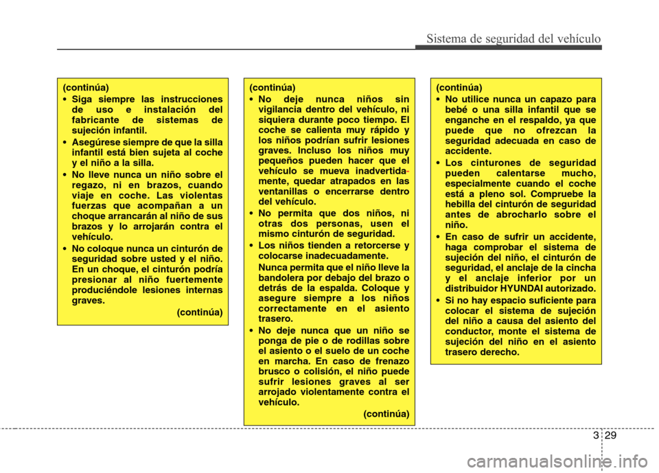 Hyundai Elantra 2012 Manual del propietario (in Spanish) 329
Sistema de seguridad del vehículo
(continúa)
Siga siempre las instruccionesde uso e instalación del fabricante de sistemas desujeción infantil.
Asegúrese siempre de que la silla infantil e Hyundai Elantra 2012 Manual del propietario (in Spanish) 329
Sistema de seguridad del vehículo
(continúa)
Siga siempre las instruccionesde uso e instalación del fabricante de sistemas desujeción infantil.
Asegúrese siempre de que la silla infantil e
