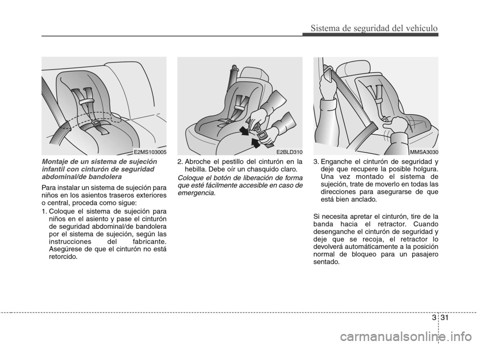 Hyundai Elantra 2012 Manual del propietario (in Spanish) 331
Sistema de seguridad del vehículo
Montaje de un sistema de sujecióninfantil con cinturón de seguridadabdominal/de bandolera
Para instalar un sistema de sujeción para
niños en los asientos tr Hyundai Elantra 2012 Manual del propietario (in Spanish) 331
Sistema de seguridad del vehículo
Montaje de un sistema de sujecióninfantil con cinturón de seguridadabdominal/de bandolera
Para instalar un sistema de sujeción para
niños en los asientos tr