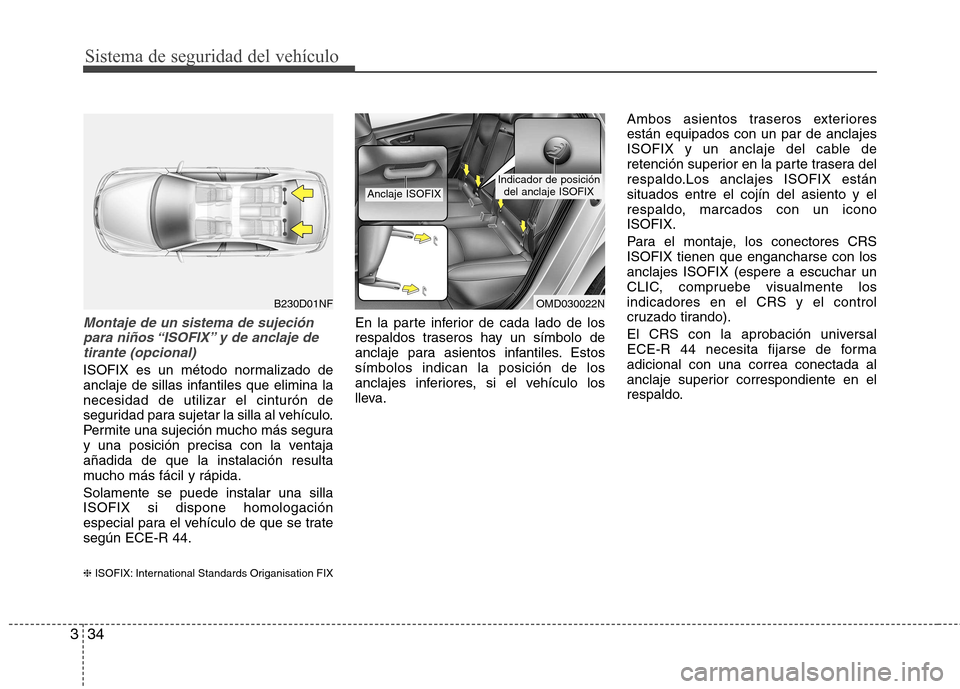 Hyundai Elantra 2012 Manual del propietario (in Spanish) Sistema de seguridad del vehículo
34
3
Montaje de un sistema de sujeción
para niños “ISOFIX” y de anclaje de tirante (opcional)
ISOFIX es un método normalizado de
anclaje de sillas infantiles Hyundai Elantra 2012 Manual del propietario (in Spanish) Sistema de seguridad del vehículo
34
3
Montaje de un sistema de sujeción
para niños “ISOFIX” y de anclaje de tirante (opcional)
ISOFIX es un método normalizado de
anclaje de sillas infantiles