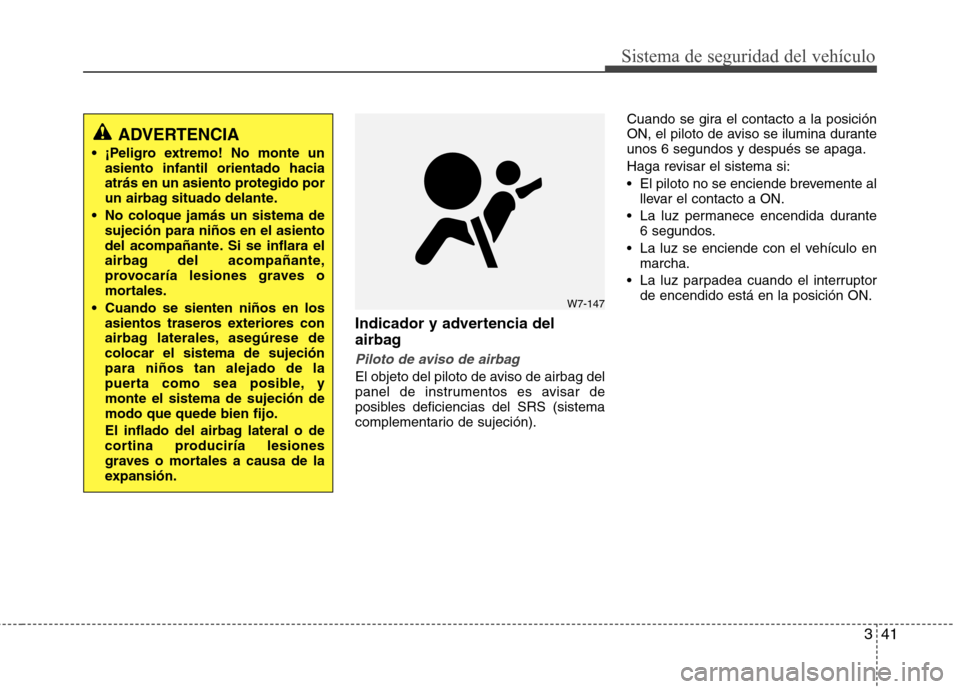 Hyundai Elantra 2012 Manual del propietario (in Spanish) 341
Sistema de seguridad del vehículo
Indicador y advertencia del
airbag
Piloto de aviso de airbag
El objeto del piloto de aviso de airbag del
panel de instrumentos es avisar de
posibles deficienc Hyundai Elantra 2012 Manual del propietario (in Spanish) 341
Sistema de seguridad del vehículo
Indicador y advertencia del
airbag
Piloto de aviso de airbag
El objeto del piloto de aviso de airbag del
panel de instrumentos es avisar de
posibles deficienc