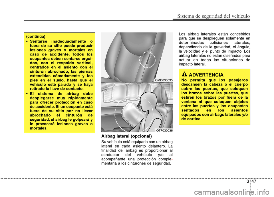 Hyundai Elantra 2012 Manual del propietario (in Spanish) 347
Sistema de seguridad del vehículo
Airbag lateral (opcional)
Su vehículo está equipado con un airbag
lateral en cada asiento delantero. Lafinalidad del airbag es proporcionar al
conductor del Hyundai Elantra 2012 Manual del propietario (in Spanish) 347
Sistema de seguridad del vehículo
Airbag lateral (opcional)
Su vehículo está equipado con un airbag
lateral en cada asiento delantero. Lafinalidad del airbag es proporcionar al
conductor del