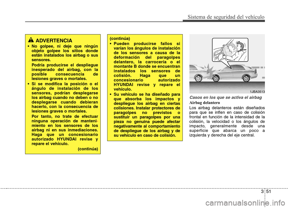 Hyundai Elantra 2012 Manual del propietario (in Spanish) 351
Sistema de seguridad del vehículo
Casos en los que se activa el airbag
Airbag delantero Los airbag delanteros están diseñados
para que se inflen en caso de colisiónfrontal en función de la i Hyundai Elantra 2012 Manual del propietario (in Spanish) 351
Sistema de seguridad del vehículo
Casos en los que se activa el airbag
Airbag delantero Los airbag delanteros están diseñados
para que se inflen en caso de colisiónfrontal en función de la i