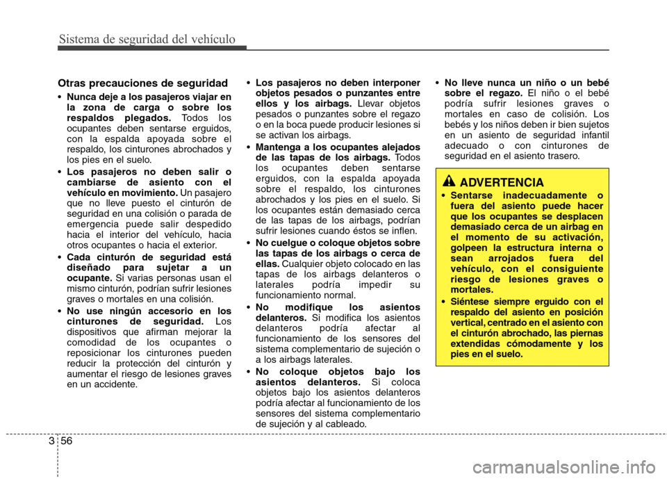 Hyundai Elantra 2012  Manual del propietario (in Spanish) Sistema de seguridad del vehículo
56
3
Otras precauciones de seguridad  Nunca deje a los pasajeros viajar en 
la zona de carga o sobre losrespaldos plegados. Todos los
ocupantes deben sentarse erguid