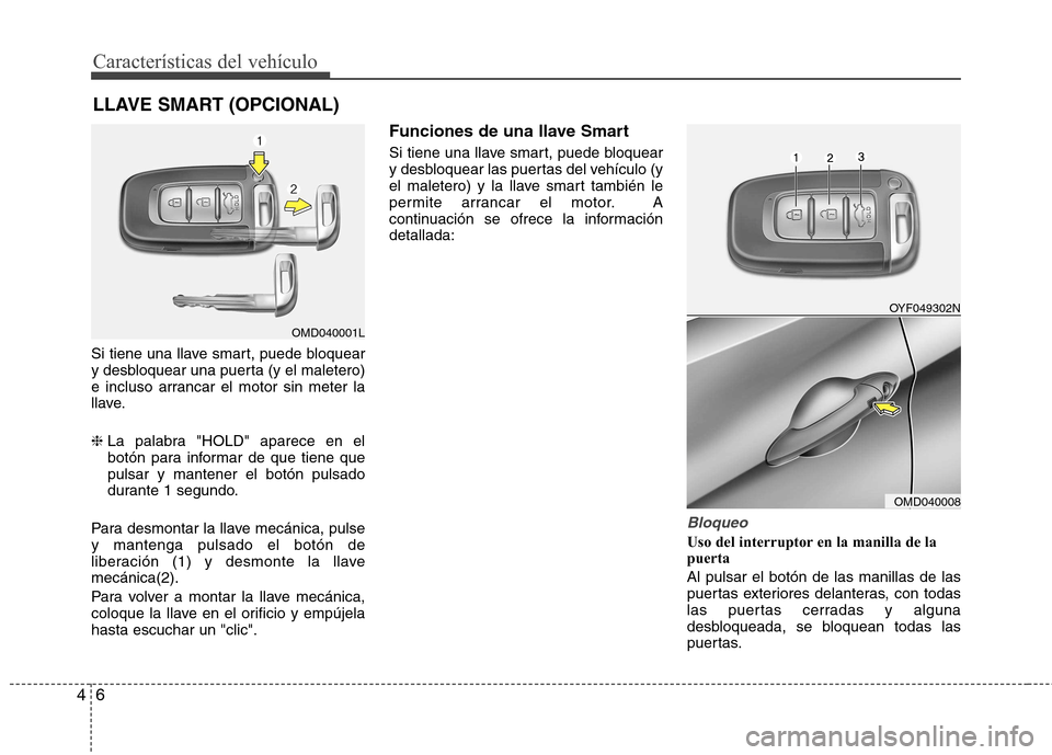 Hyundai Elantra 2012  Manual del propietario (in Spanish) Características del vehículo
6
4
Si tiene una llave smart, puede bloquear 
y desbloquear una puerta (y el maletero)
e incluso arrancar el motor sin meter la
llave. ❈ La palabra "HOLD" aparece en e