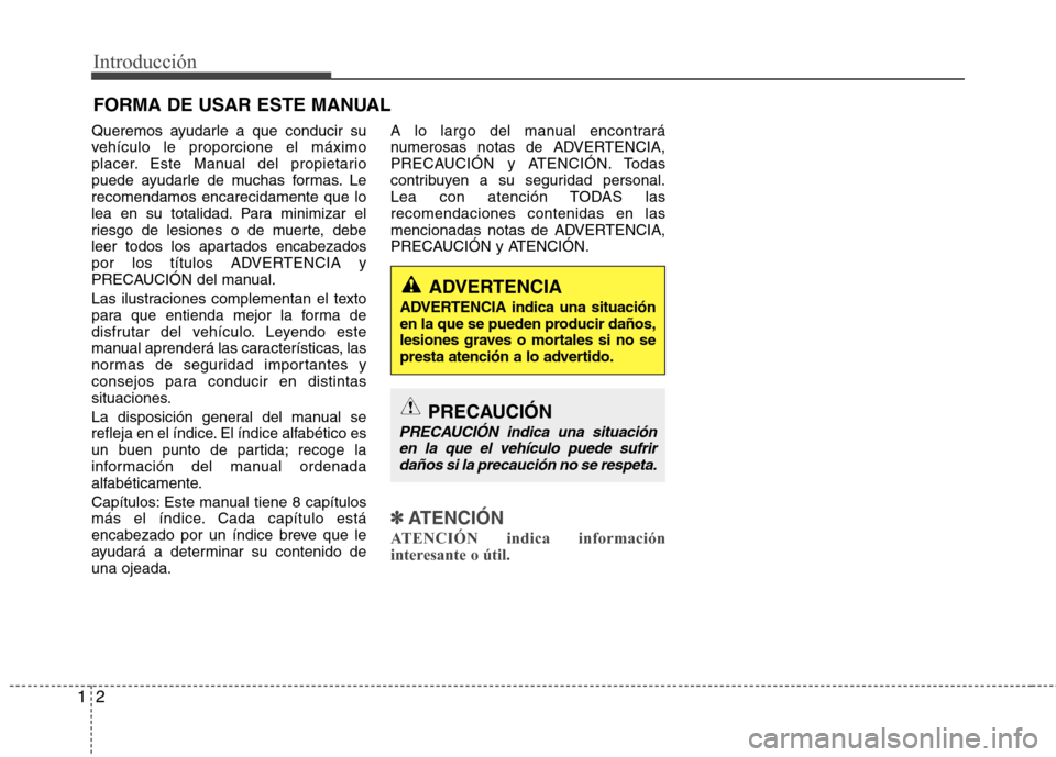 Hyundai Elantra 2012 Manual del propietario (in Spanish) Introducción
2
1
Queremos ayudarle a que conducir su
vehículo le proporcione el máximo
placer. Este Manual del propietario
puede ayudarle de muchas formas. Lerecomendamos encarecidamente que lo
le Hyundai Elantra 2012 Manual del propietario (in Spanish) Introducción
2
1
Queremos ayudarle a que conducir su
vehículo le proporcione el máximo
placer. Este Manual del propietario
puede ayudarle de muchas formas. Lerecomendamos encarecidamente que lo
le