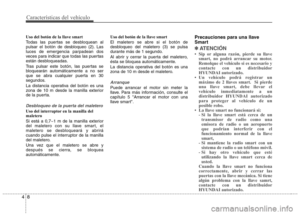 Hyundai Elantra 2012 Manual del propietario (in Spanish) Características del vehículo
8
4
Uso del botón de la llave smart
Todas las puertas se desbloquean al
pulsar el botón de desbloqueo (2). Las
luces de emergencia parpadean dos
veces para indicar q Hyundai Elantra 2012 Manual del propietario (in Spanish) Características del vehículo
8
4
Uso del botón de la llave smart
Todas las puertas se desbloquean al
pulsar el botón de desbloqueo (2). Las
luces de emergencia parpadean dos
veces para indicar q