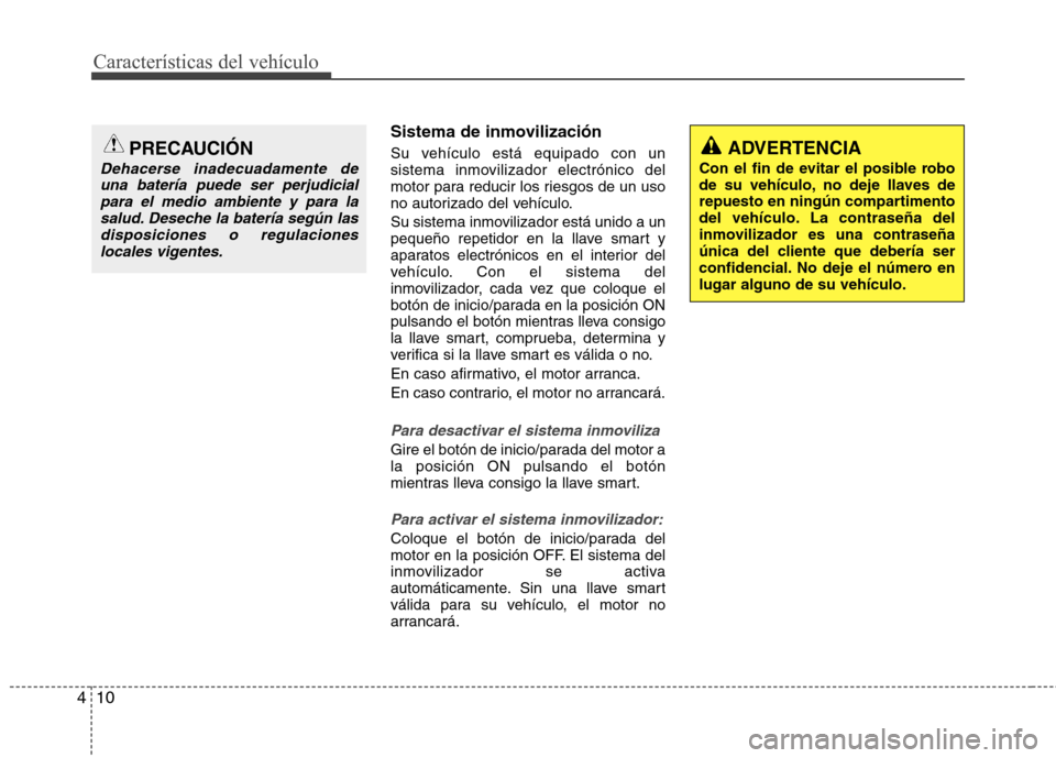 Hyundai Elantra 2012 Manual del propietario (in Spanish) Características del vehículo
10
4
Sistema de inmovilización
Su vehículo está equipado con un
sistema inmovilizador electrónico del
motor para reducir los riesgos de un uso
no autorizado del ve Hyundai Elantra 2012 Manual del propietario (in Spanish) Características del vehículo
10
4
Sistema de inmovilización
Su vehículo está equipado con un
sistema inmovilizador electrónico del
motor para reducir los riesgos de un uso
no autorizado del ve