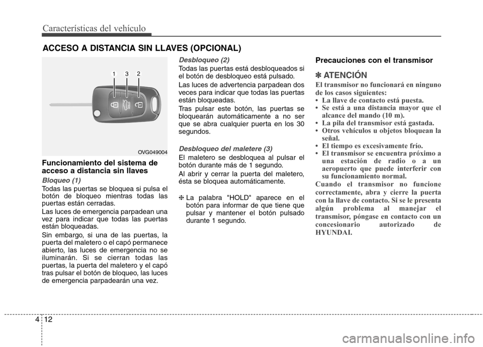 Hyundai Elantra 2012 Manual del propietario (in Spanish) Características del vehículo
12
4
Funcionamiento del sistema de
acceso a distancia sin llaves
Bloqueo (1)
Todas las puertas se bloquea si pulsa el
botón de bloqueo mientras todas las
puertas est Hyundai Elantra 2012 Manual del propietario (in Spanish) Características del vehículo
12
4
Funcionamiento del sistema de
acceso a distancia sin llaves
Bloqueo (1)
Todas las puertas se bloquea si pulsa el
botón de bloqueo mientras todas las
puertas est
