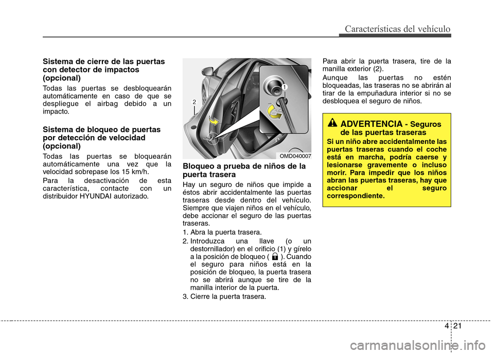 Hyundai Elantra 2012 Manual del propietario (in Spanish) 421
Características del vehículo
Sistema de cierre de las puertas con detector de impactos(opcional)
Todas las puertas se desbloquearán automáticamente en caso de que sedespliegue el airbag debid Hyundai Elantra 2012 Manual del propietario (in Spanish) 421
Características del vehículo
Sistema de cierre de las puertas con detector de impactos(opcional)
Todas las puertas se desbloquearán automáticamente en caso de que sedespliegue el airbag debid