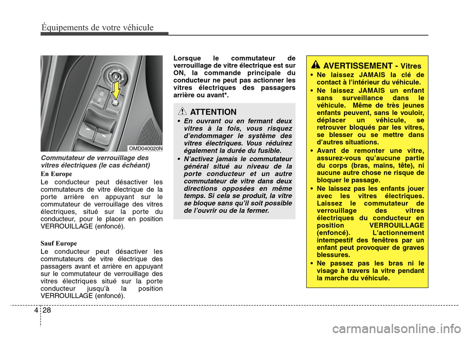 Hyundai Elantra 2012 Manuel du propriétaire (in French) Équipements de votre véhicule
28 4
Commutateur de verrouillage des
vitres électriques (le cas échéant)
En Europe
Le conducteur peut désactiver les
commutateurs de vitre électrique de la
porte a Hyundai Elantra 2012 Manuel du propriétaire (in French) Équipements de votre véhicule
28 4
Commutateur de verrouillage des
vitres électriques (le cas échéant)
En Europe
Le conducteur peut désactiver les
commutateurs de vitre électrique de la
porte a