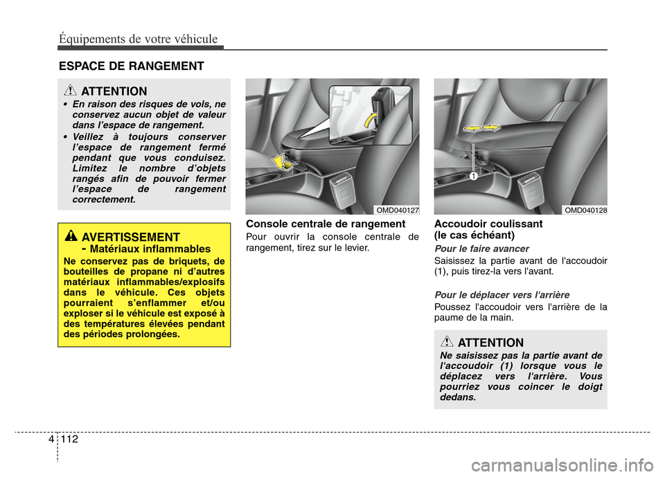 Hyundai Elantra 2012  Manuel du propriétaire (in French) Équipements de votre véhicule
112 4
Console centrale de rangement 
Pour ouvrir la console centrale de
rangement, tirez sur le levier.
Accoudoir coulissant 
(le cas échéant)
Pour le faire avancer
S