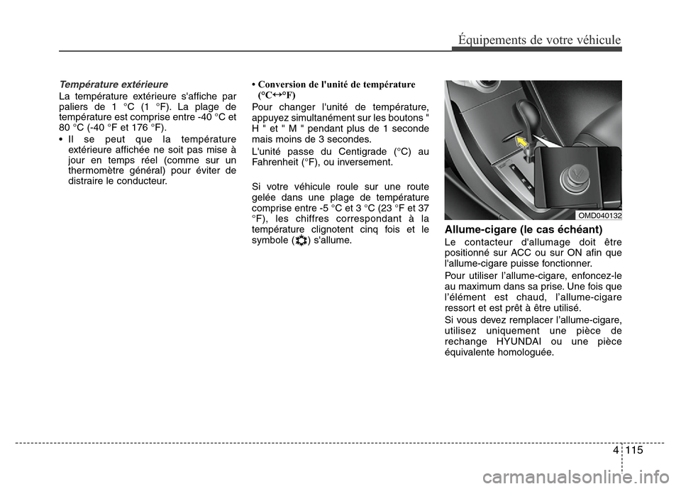 Hyundai Elantra 2012  Manuel du propriétaire (in French) 4 115
Équipements de votre véhicule
Température extérieure
La température extérieure saffiche par
paliers de 1 °C (1 °F). La plage de
température est comprise entre -40 °C et
80 °C (-40 °