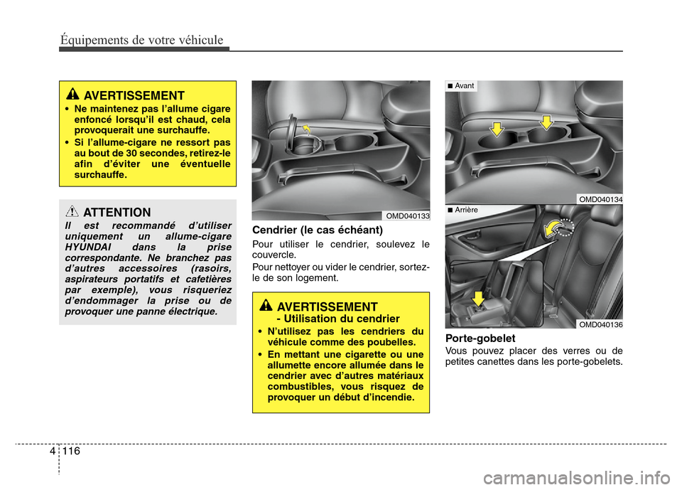 Hyundai Elantra 2012  Manuel du propriétaire (in French) Équipements de votre véhicule
116 4
AVERTISSEMENT 
- Utilisation du cendrier
• N’utilisez pas les cendriers du
véhicule comme des poubelles.
• En mettant une cigarette ou une
allumette encore