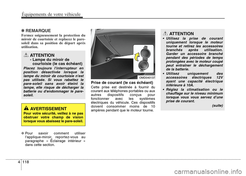 Hyundai Elantra 2012  Manuel du propriétaire (in French) Équipements de votre véhicule
118 4
✽REMARQUE
Fermez soigneusement la protection du
miroir de courtoisie et replacez le pare-
soleil dans sa position de départ après
utilisation. 
❈Pour savoir