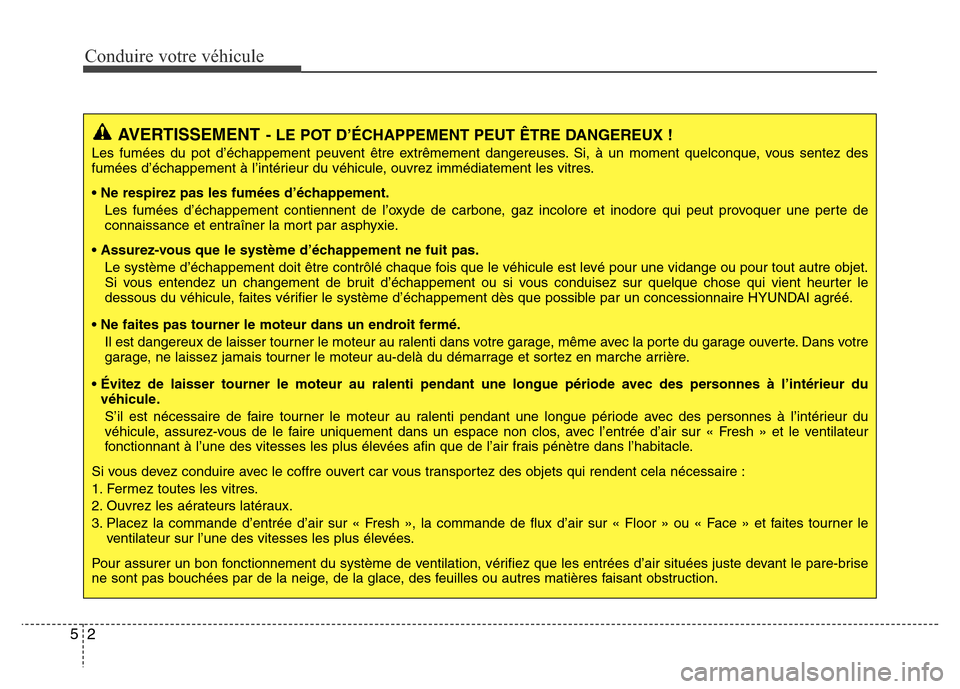 Hyundai Elantra 2012  Manuel du propriétaire (in French) Conduire votre véhicule
2 5
AVERTISSEMENT- LE POT D’ÉCHAPPEMENT PEUT ÊTRE DANGEREUX !
Les fumées du pot d’échappement peuvent être extrêmement dangereuses. Si, à un moment quelconque, vous
