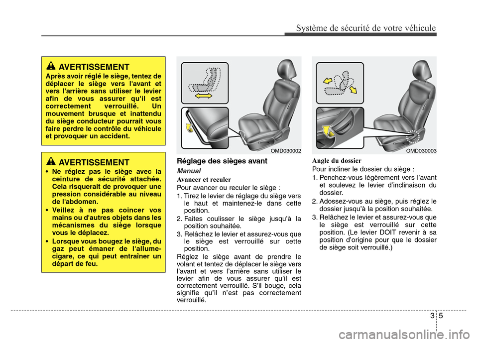 Hyundai Elantra 2012 Manuel du propriétaire (in French) 35
Système de sécurité de votre véhicule
Réglage des sièges avant
Manual
Avancer et reculer
Pour avancer ou reculer le siège :
1. Tirez le levier de réglage du siège vers
le haut et maintene Hyundai Elantra 2012 Manuel du propriétaire (in French) 35
Système de sécurité de votre véhicule
Réglage des sièges avant
Manual
Avancer et reculer
Pour avancer ou reculer le siège :
1. Tirez le levier de réglage du siège vers
le haut et maintene