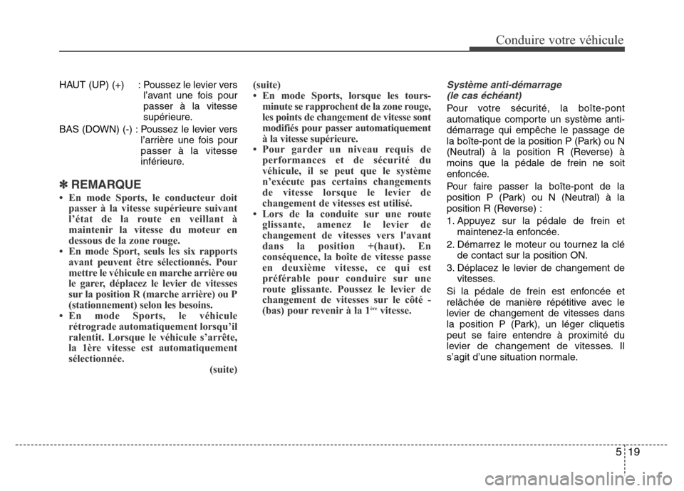 Hyundai Elantra 2012  Manuel du propriétaire (in French) 519
Conduire votre véhicule
HAUT  (UP)  (+) : Poussez le levier vers
l’avant une fois pour
passer à la vitesse
supérieure.
BAS (DOWN) (-) : Poussez le levier vers
l’arrière une fois pour
passe