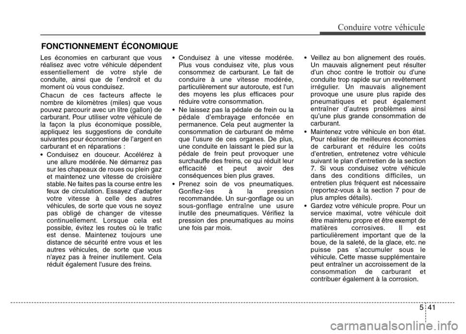 Hyundai Elantra 2012  Manuel du propriétaire (in French) 541
Conduire votre véhicule
Les économies en carburant que vous
réalisez avec votre véhicule dépendent
essentiellement de votre style de
conduite, ainsi que de l’endroit et du
moment où vous c
