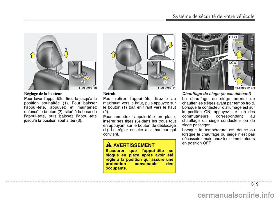 Hyundai Elantra 2012 Manuel du propriétaire (in French) 39
Système de sécurité de votre véhicule
Réglage de la hauteur
Pour lever l’appui-tête, tirez-le jusqu’à la
position souhaitée (1). Pour baisser
l’appui-tête, appuyez et maintenez
enfo Hyundai Elantra 2012 Manuel du propriétaire (in French) 39
Système de sécurité de votre véhicule
Réglage de la hauteur
Pour lever l’appui-tête, tirez-le jusqu’à la
position souhaitée (1). Pour baisser
l’appui-tête, appuyez et maintenez
enfo