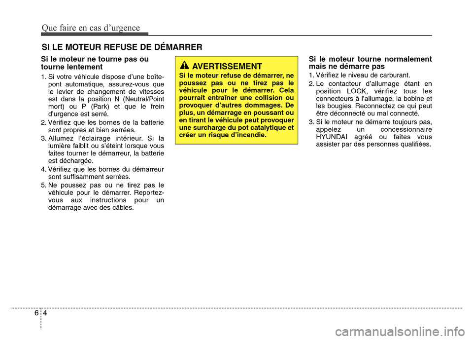 Hyundai Elantra 2012  Manuel du propriétaire (in French) Que faire en cas d’urgence
4 6
Si le moteur ne tourne pas ou
tourne lentement
1. Si votre véhicule dispose d’une boîte-
pont automatique, assurez-vous que
le levier de changement de vitesses
est