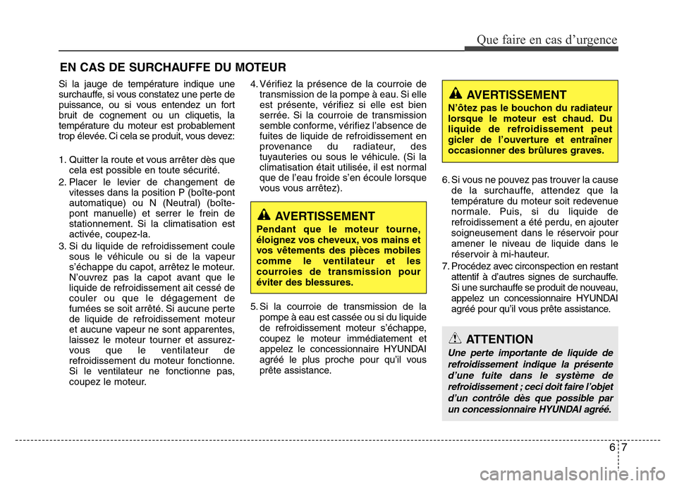 Hyundai Elantra 2012  Manuel du propriétaire (in French) 67
Que faire en cas d’urgence
EN CAS DE SURCHAUFFE DU MOTEUR
Si la jauge de température indique une
surchauffe, si vous constatez une perte de
puissance, ou si vous entendez un fort
bruit de cognem