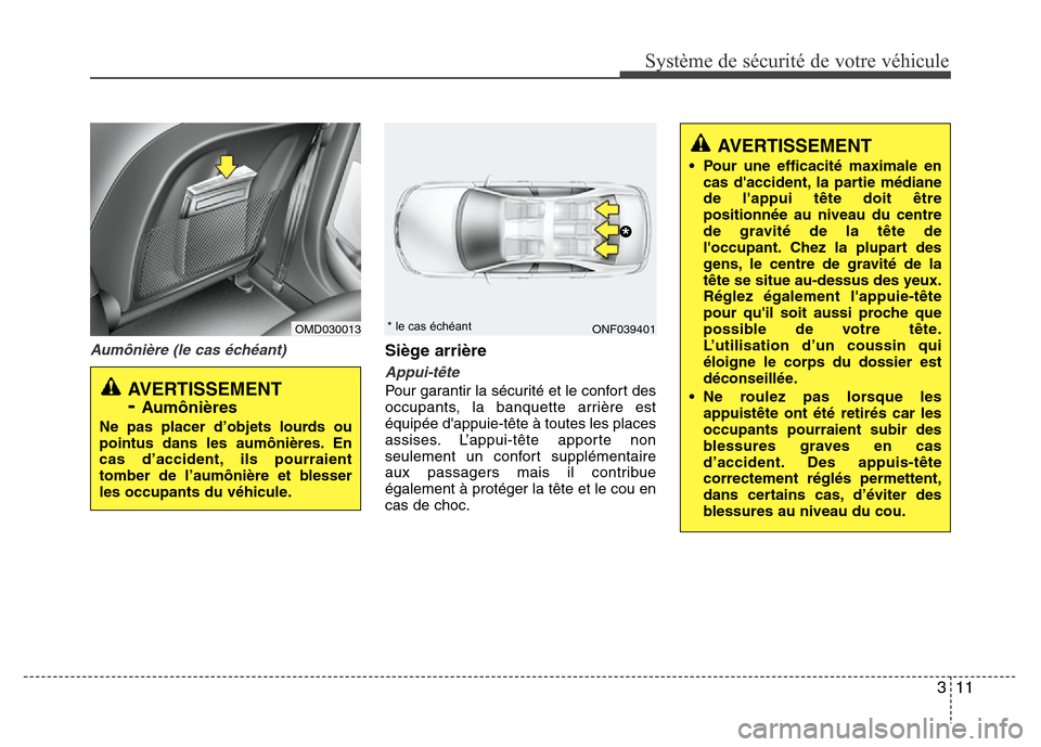 Hyundai Elantra 2012 Manuel du propriétaire (in French) 311
Système de sécurité de votre véhicule
Aumônière (le cas échéant)Siège arrière
Appui-tête
Pour garantir la sécurité et le confort des
occupants, la banquette arrière est
équipée d Hyundai Elantra 2012 Manuel du propriétaire (in French) 311
Système de sécurité de votre véhicule
Aumônière (le cas échéant)Siège arrière
Appui-tête
Pour garantir la sécurité et le confort des
occupants, la banquette arrière est
équipée d