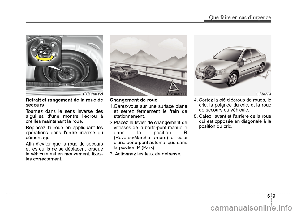 Hyundai Elantra 2012 Manuel du propriétaire (in French) 69
Que faire en cas d’urgence
Retrait et rangement de la roue de
secours
Tournez dans le sens inverse des
aiguilles dune montre lécrou à
oreilles maintenant la roue.
Replacez la roue en appliqua Hyundai Elantra 2012 Manuel du propriétaire (in French) 69
Que faire en cas d’urgence
Retrait et rangement de la roue de
secours
Tournez dans le sens inverse des
aiguilles dune montre lécrou à
oreilles maintenant la roue.
Replacez la roue en appliqua