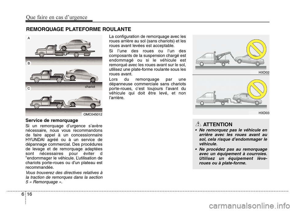 Hyundai Elantra 2012  Manuel du propriétaire (in French) Que faire en cas d’urgence
16 6
REMORQUAGE PLATEFORME ROULANTE
Service de remorquage
Si un remorquage d’urgence s’avère
nécessaire, nous vous recommandons
de faire appel à un concessionnaire
