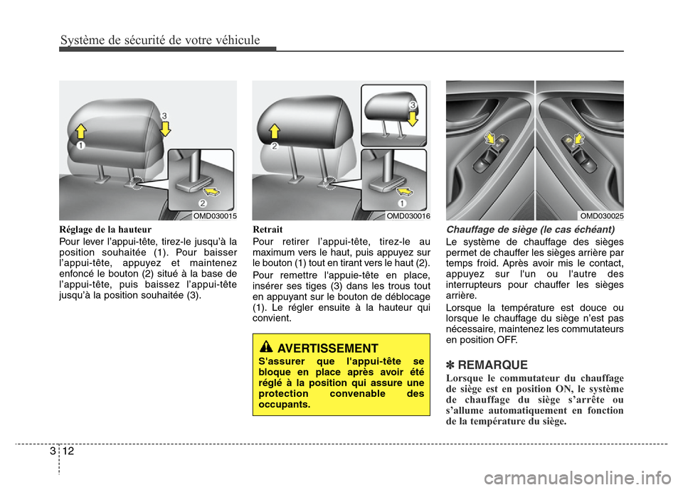 Hyundai Elantra 2012 Manuel du propriétaire (in French) Système de sécurité de votre véhicule
12 3
Réglage de la hauteur
Pour lever l’appui-tête, tirez-le jusqu’à la
position souhaitée (1). Pour baisser
l’appui-tête, appuyez et maintenez
enf Hyundai Elantra 2012 Manuel du propriétaire (in French) Système de sécurité de votre véhicule
12 3
Réglage de la hauteur
Pour lever l’appui-tête, tirez-le jusqu’à la
position souhaitée (1). Pour baisser
l’appui-tête, appuyez et maintenez
enf