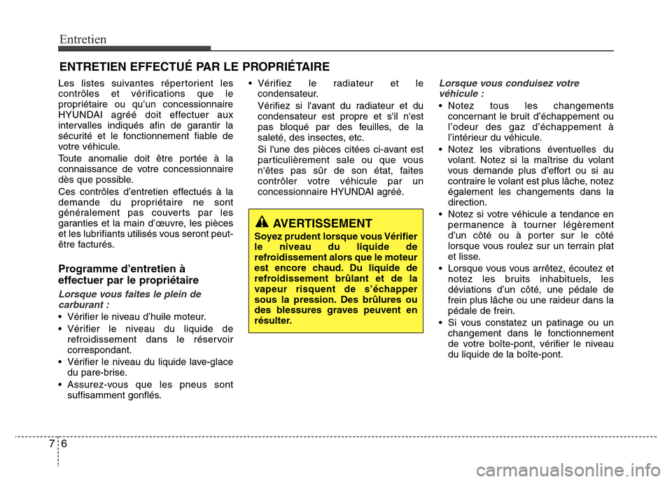 Hyundai Elantra 2012  Manuel du propriétaire (in French) Entretien
6 7
ENTRETIEN EFFECTUÉ PAR LE PROPRIÉTAIRE
Les listes suivantes répertorient les
contrôles et vérifications que le
propriétaire ou qu’un concessionnaire
HYUNDAI agréé doit effectue
