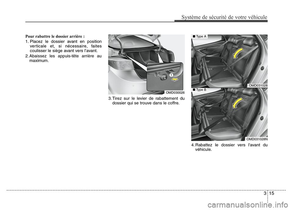 Hyundai Elantra 2012 Manuel du propriétaire (in French) 315
Système de sécurité de votre véhicule
Pour rabattre le dossier arrière :
1. Placez le dossier avant en position
verticale et, si nécessaire, faites
coulisser le siège avant vers l’avant. Hyundai Elantra 2012 Manuel du propriétaire (in French) 315
Système de sécurité de votre véhicule
Pour rabattre le dossier arrière :
1. Placez le dossier avant en position
verticale et, si nécessaire, faites
coulisser le siège avant vers l’avant.