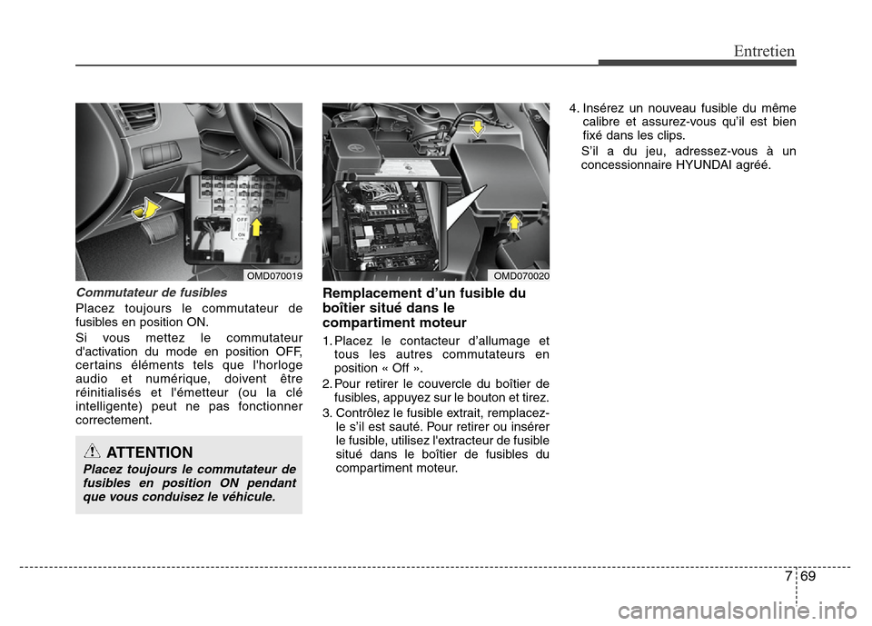 Hyundai Elantra 2012 Manuel du propriétaire (in French) 769
Entretien
Commutateur de fusibles
Placez toujours le commutateur de
fusibles en position ON.
Si vous mettez le commutateur
dactivation du mode en position OFF,
certains éléments tels que lhorl Hyundai Elantra 2012 Manuel du propriétaire (in French) 769
Entretien
Commutateur de fusibles
Placez toujours le commutateur de
fusibles en position ON.
Si vous mettez le commutateur
dactivation du mode en position OFF,
certains éléments tels que lhorl