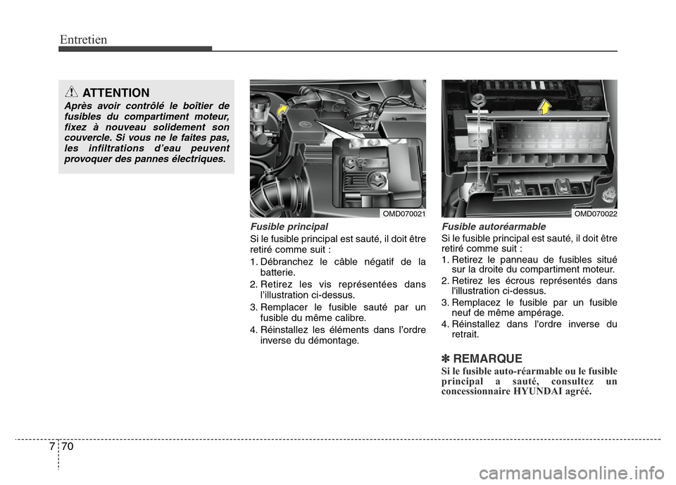 Hyundai Elantra 2012 Manuel du propriétaire (in French) Entretien
70 7
Fusible principal
Si le fusible principal est sauté, il doit être
retiré comme suit :
1. Débranchez le câble négatif de la
batterie.
2. Retirez les vis représentées dans
l’ill Hyundai Elantra 2012 Manuel du propriétaire (in French) Entretien
70 7
Fusible principal
Si le fusible principal est sauté, il doit être
retiré comme suit :
1. Débranchez le câble négatif de la
batterie.
2. Retirez les vis représentées dans
l’ill