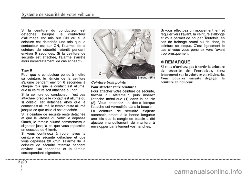 Hyundai Elantra 2012 Manuel du propriétaire (in French) Système de sécurité de votre véhicule
20 3
Si la ceinture du conducteur est
détachée lorsque le contacteur
d’allumage est mis sur ON ou si la
ceinture est détachée une fois que le
contacteu Hyundai Elantra 2012 Manuel du propriétaire (in French) Système de sécurité de votre véhicule
20 3
Si la ceinture du conducteur est
détachée lorsque le contacteur
d’allumage est mis sur ON ou si la
ceinture est détachée une fois que le
contacteu