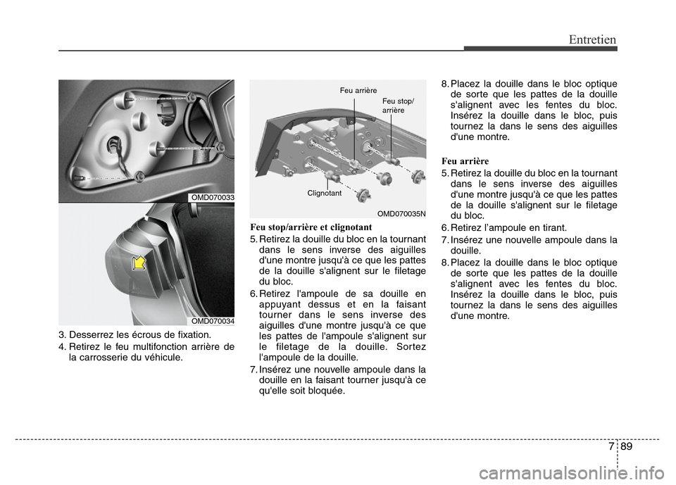 Hyundai Elantra 2012 Manuel du propriétaire (in French) 789
Entretien
3. Desserrez les écrous de fixation.
4. Retirez le feu multifonction arrière de
la carrosserie du véhicule.Feu stop/arrière et clignotant
5. Retirez la douille du bloc en la tournant Hyundai Elantra 2012 Manuel du propriétaire (in French) 789
Entretien
3. Desserrez les écrous de fixation.
4. Retirez le feu multifonction arrière de
la carrosserie du véhicule.Feu stop/arrière et clignotant
5. Retirez la douille du bloc en la tournant