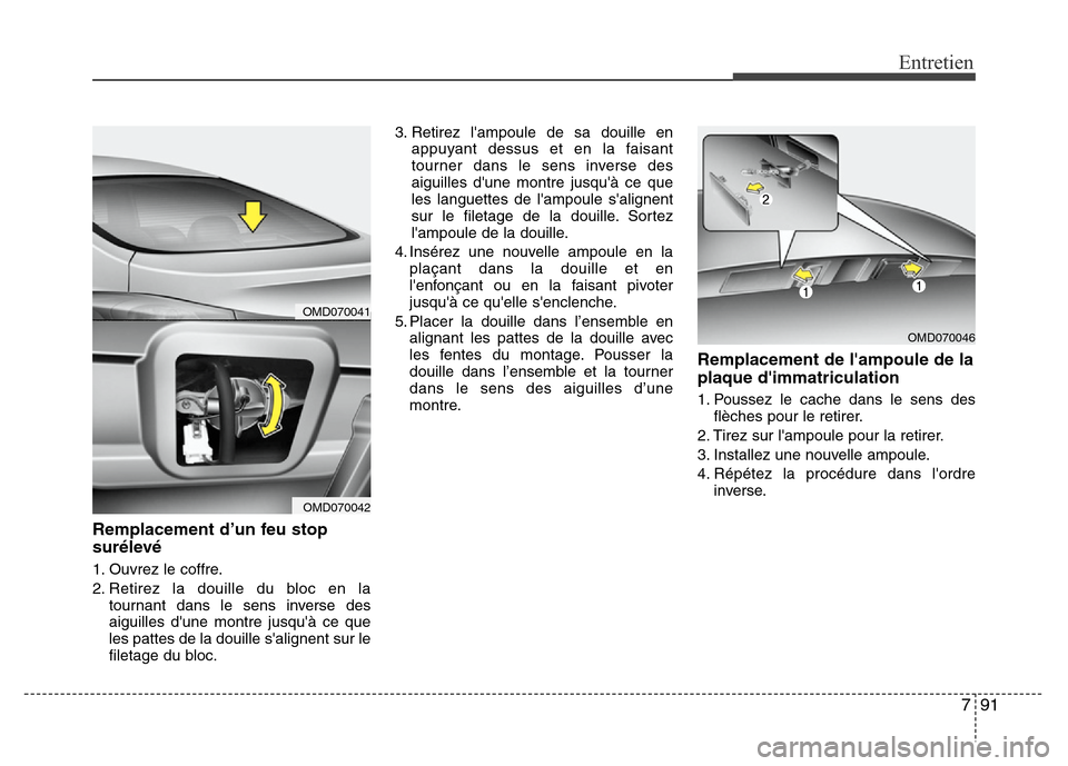 Hyundai Elantra 2012 Manuel du propriétaire (in French) 791
Entretien
Remplacement d’un feu stop
surélevé
1. Ouvrez le coffre.
2. Retirez la douille du bloc en la
tournant dans le sens inverse des
aiguilles dune montre jusquà ce que
les pattes de la Hyundai Elantra 2012 Manuel du propriétaire (in French) 791
Entretien
Remplacement d’un feu stop
surélevé
1. Ouvrez le coffre.
2. Retirez la douille du bloc en la
tournant dans le sens inverse des
aiguilles dune montre jusquà ce que
les pattes de la