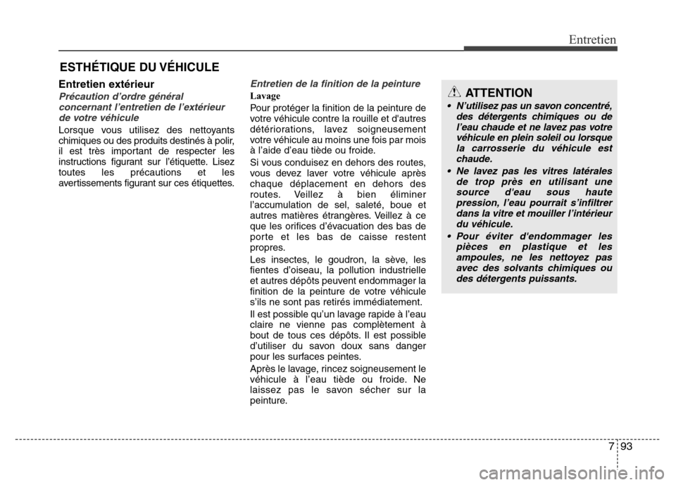 Hyundai Elantra 2012 Manuel du propriétaire (in French) 793
Entretien
ESTHÉTIQUE DU VÉHICULE
Entretien extérieur
Précaution d’ordre général
concernant l’entretien de l’extérieur
de votre véhicule
Lorsque vous utilisez des nettoyants
chimiques Hyundai Elantra 2012 Manuel du propriétaire (in French) 793
Entretien
ESTHÉTIQUE DU VÉHICULE
Entretien extérieur
Précaution d’ordre général
concernant l’entretien de l’extérieur
de votre véhicule
Lorsque vous utilisez des nettoyants
chimiques